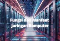 Fungsi dan Manfaat Jaringan Komputer